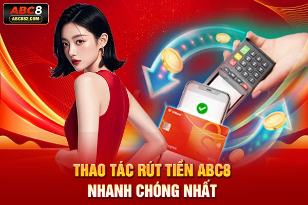 Thao tác rút tiền ABC8 nhanh chóng nhất